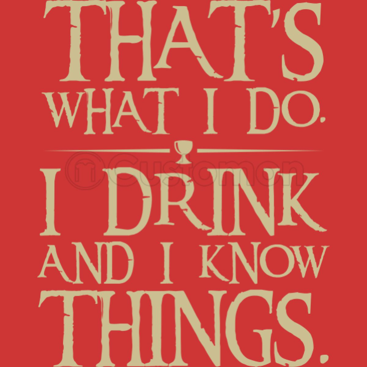 I Drink And I Know Things Quote : That's what I do - I drink and I know ...