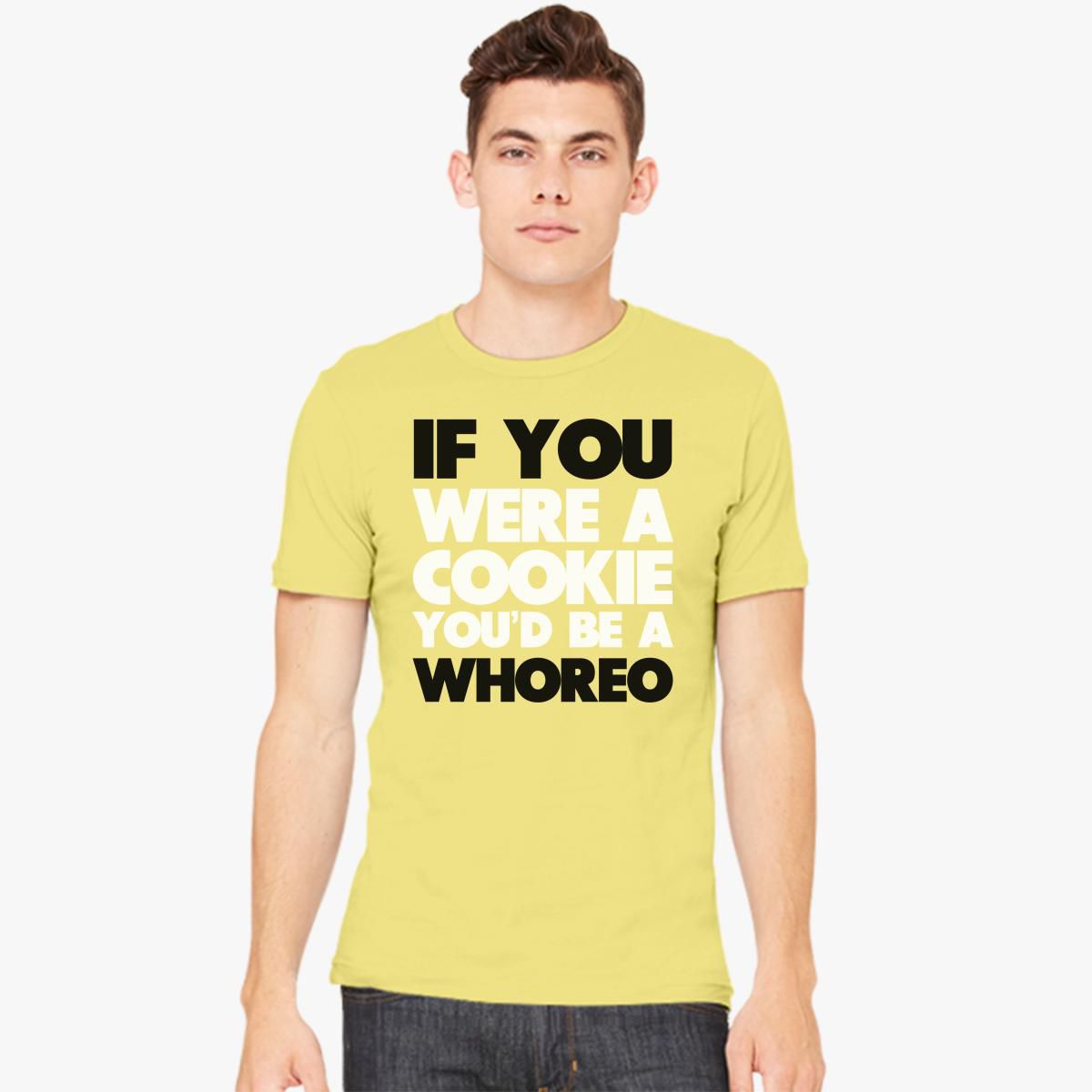 If You Were A Cookie Youd Be A Whoreo Mens T Shirt Customon 