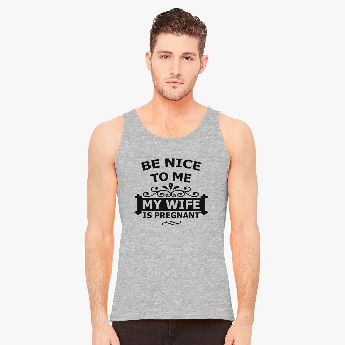 Be Nice To Me My Wife is Pregnant Funny Men's Tank Top - Customon