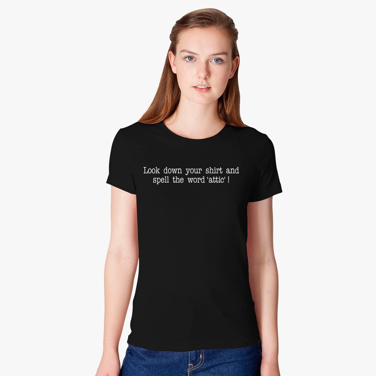 Look Down Your Shirt and Spell Attic Women's T-shirt - Customon