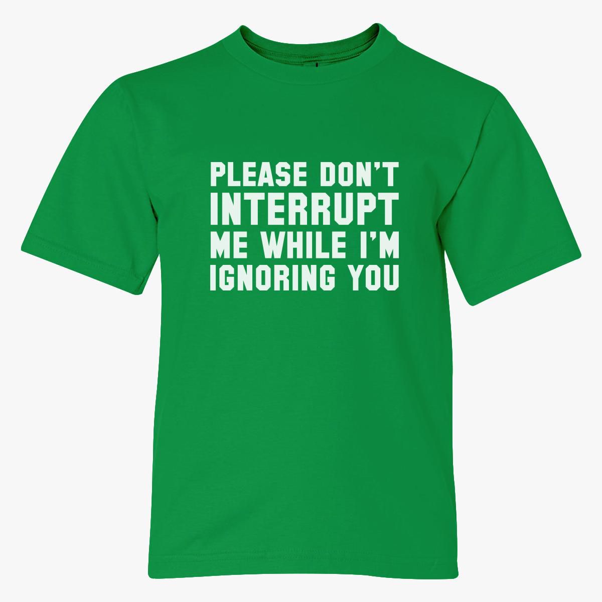 Please don't interrupt me while I'm ignoring you Youth T-shirt - Customon