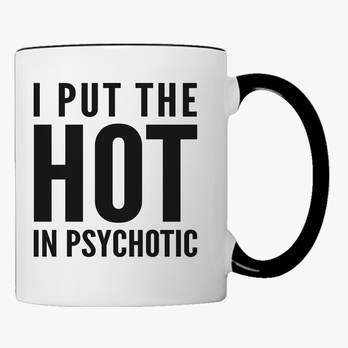 I Put The Hot On Psychotic Coffee Mug Customon 