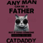Any Man Can Be A Father, Special To Be Cat Daddy