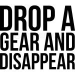 Drop a gear and disappear