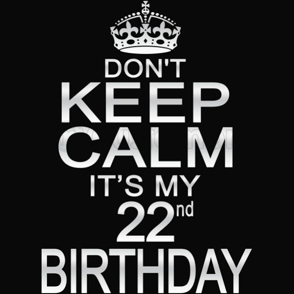 I Can T Keep Calm It S My 22nd Birthday Keep Calm And Posters Generator Maker For Free Keepcalmandposters Com