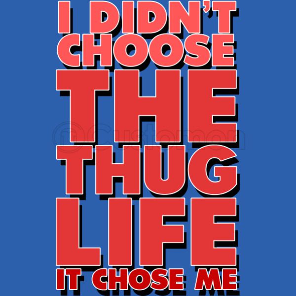 I Didn T Choose The Thug Life It Chose Me Youth T Shirt Customon