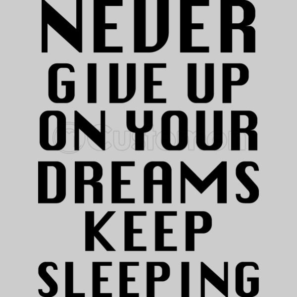Never Give Up On Your Dreams Keep Sleeping Youth T Shirt Customon - never give up quote 3 roblox