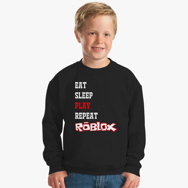 Eat Sleep Roblox Kids Sweatshirt Customon - eat sleep play repeat top roblox