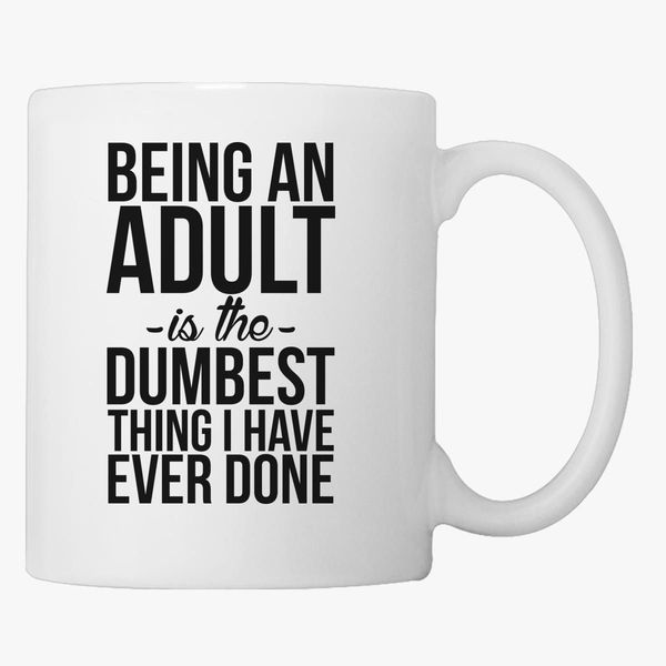 Being An Adult Is Like The Dumbest Thing I've Ever Done Funny Sarcastic Office Coworker Coffee Cup/Mug with Color Inside