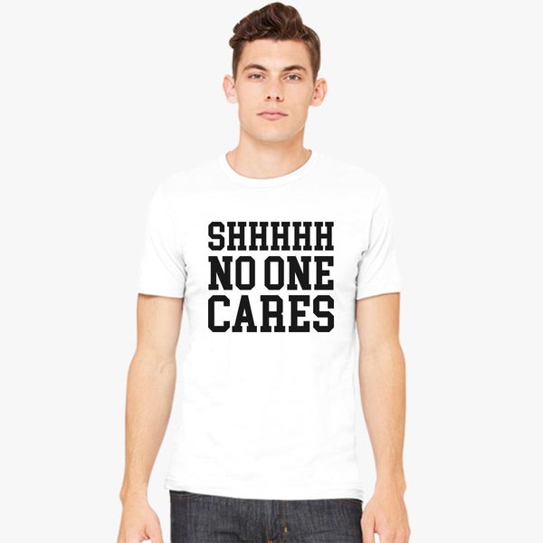 Shhh No One Care  Mens T-Shirt