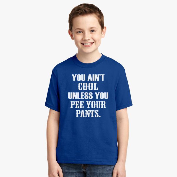 You Ain T Cool Unless You Pee Pants Youth T Shirt Customon - pee pants roblox