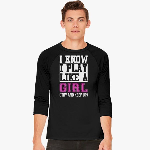 Recollection favorit Sukkerrør i know i play like a girl try and keep up funny sport Baseball T-shirt -  Customon