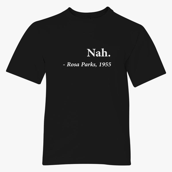 Nah Rosa Parks Quote Youth T Shirt Customon - roblox nah shirt