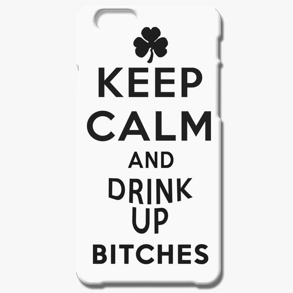Keep Calm and drink up bitches iPhone 6/6S Case - Customon
