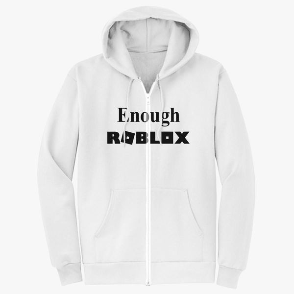 Enough Roblox Unisex Zip Up Hoodie Customon - zipped hoodie roblox