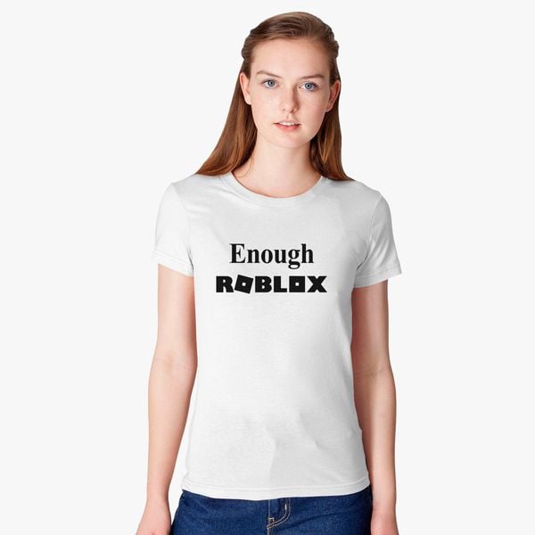 Enough Roblox Women S T Shirt Customon