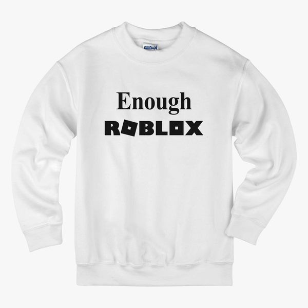 Enough Roblox Kids Sweatshirt Customon - 1x1 t shirt roblox