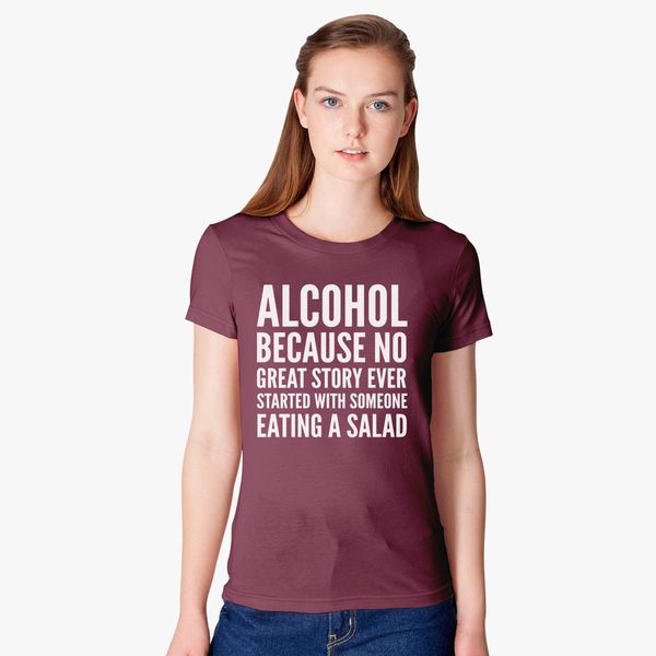 Because No Great Story Starts With A Salad Unisex T-Shirt Tee Shirt To Alcohol