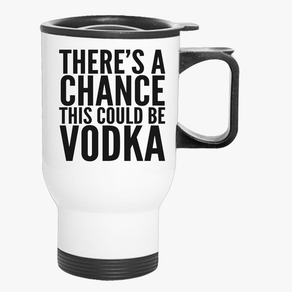 THERES A GOOD CHANCE THIS IS VODKA MUG FUNNY SLOGAN DESIGN JOKE COMEDY CUP 