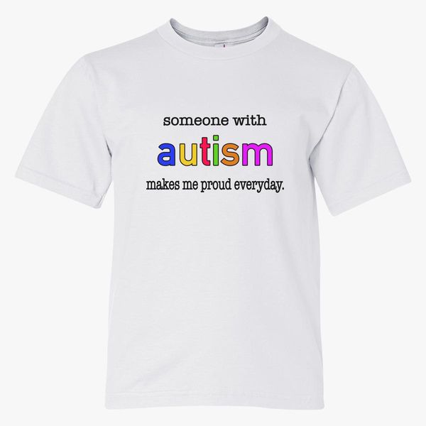 Someone With Autism Makes Me Proud Everyday Youth T Shirt Customon - autistic and proud t shirt roblox