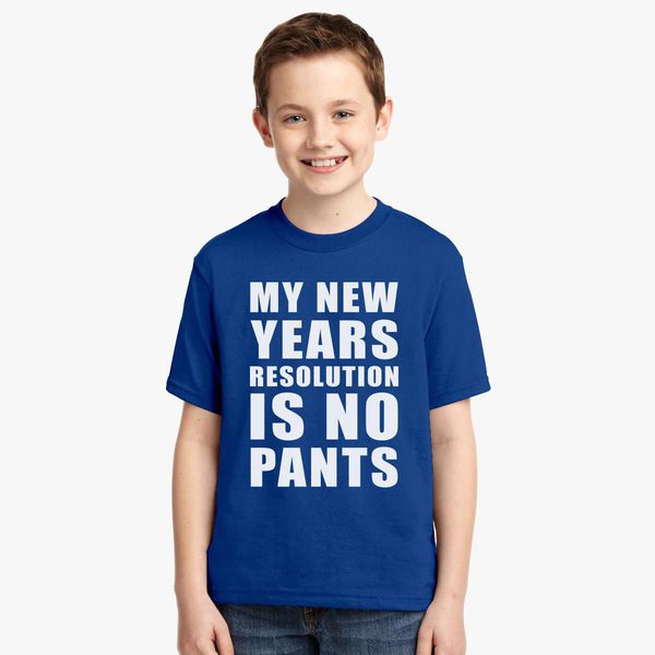 My New Years Resolution Is No Pants Youth T Shirt Customon