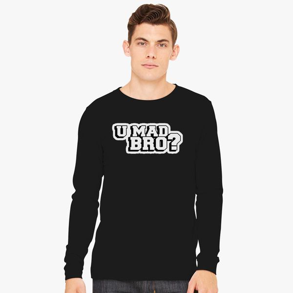 U Mad Bro Long Sleeve T Shirt Customon - u mad bro t shirt roblox