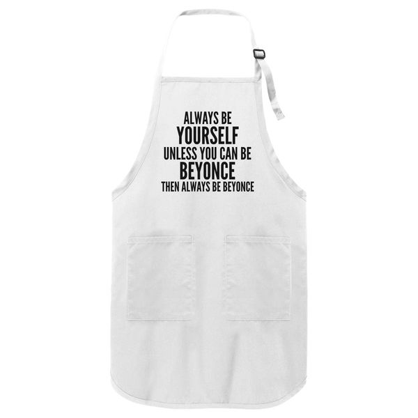 Always Be Yourself Unless You Can Be Beyonce Then Always Be Beyonce Apron White / One Size