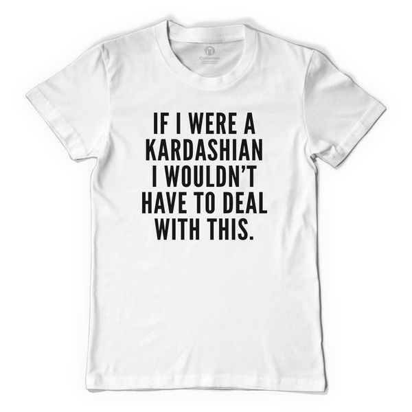 If I Were A Kardashian I Wouldn&#039;T Have To Deal With This Men&#039;s T-Shirt White / S