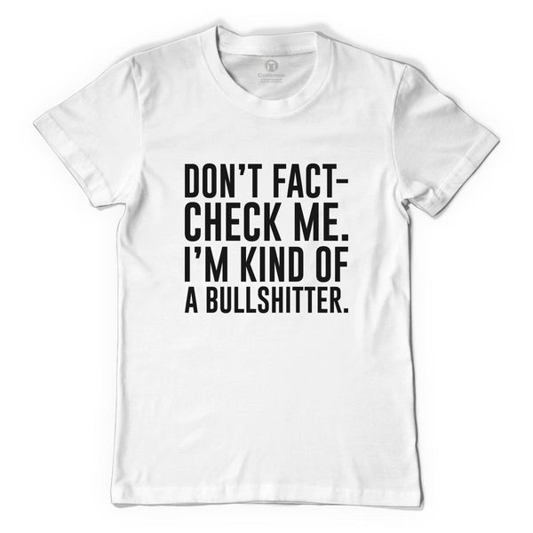 Don&#039;T Fact-Check Me I&#039;M Kind Of A Bullshitter Men&#039;s T-Shirt White / S