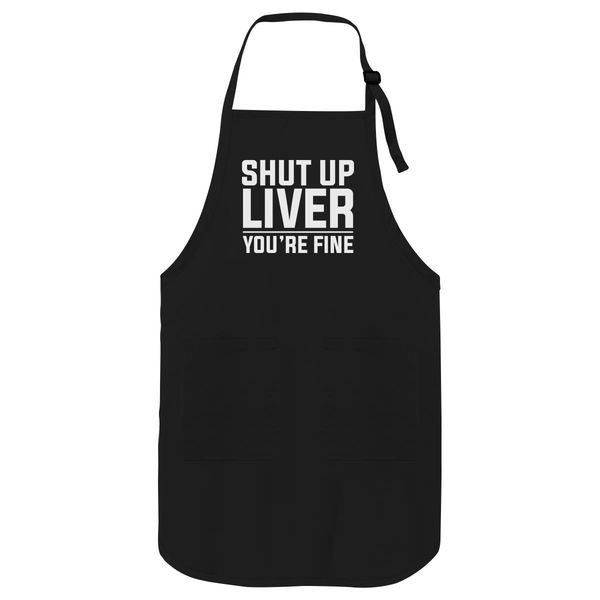 Shut Up Liver You&#039;Re Fine Funny Beer Alcohol Apron Black / One Size